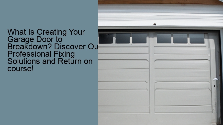 What Is Creating Your Garage Door to Breakdown? Discover Our Professional Fixing Solutions and Return on course!