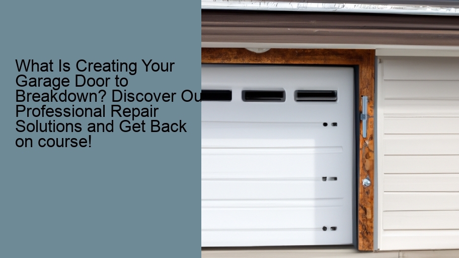 What Is Creating Your Garage Door to Breakdown? Discover Our Professional Repair Solutions and Get Back on course!