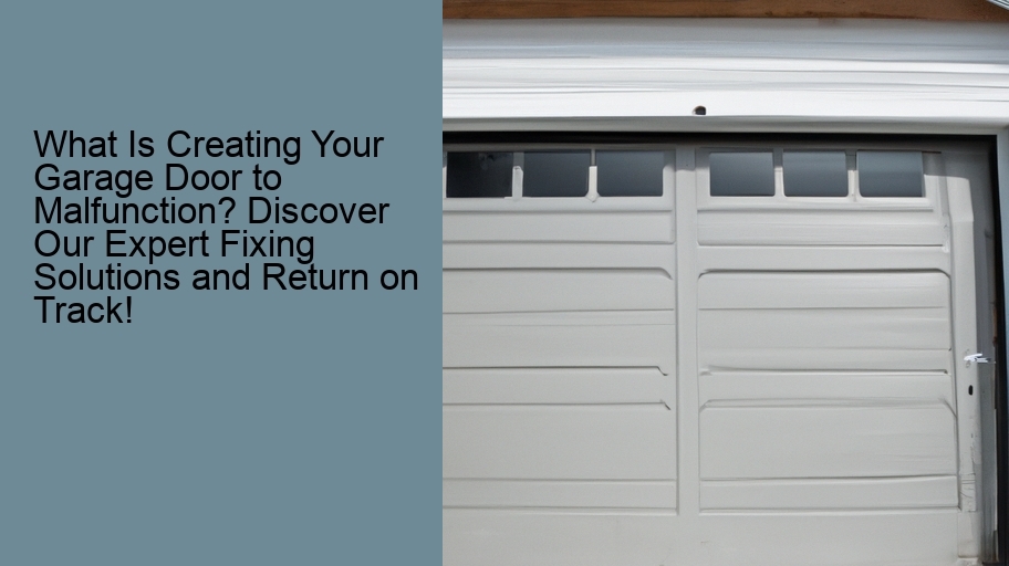 What Is Creating Your Garage Door to Malfunction? Discover Our Expert Fixing Solutions and Return on Track!
