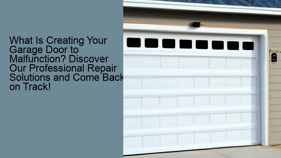 What Is Creating Your Garage Door to Malfunction? Discover Our Professional Repair Solutions and Come Back on Track!