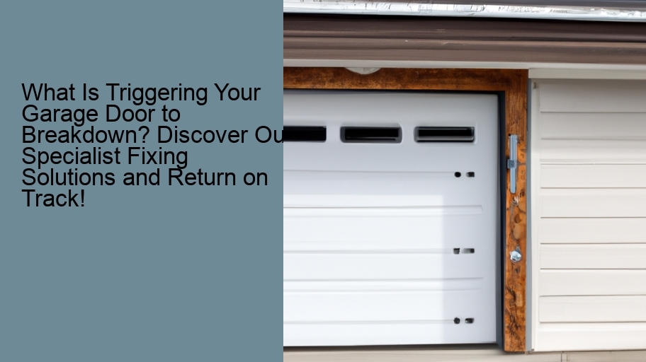 What Is Triggering Your Garage Door to Breakdown? Discover Our Specialist Fixing Solutions and Return on Track!
